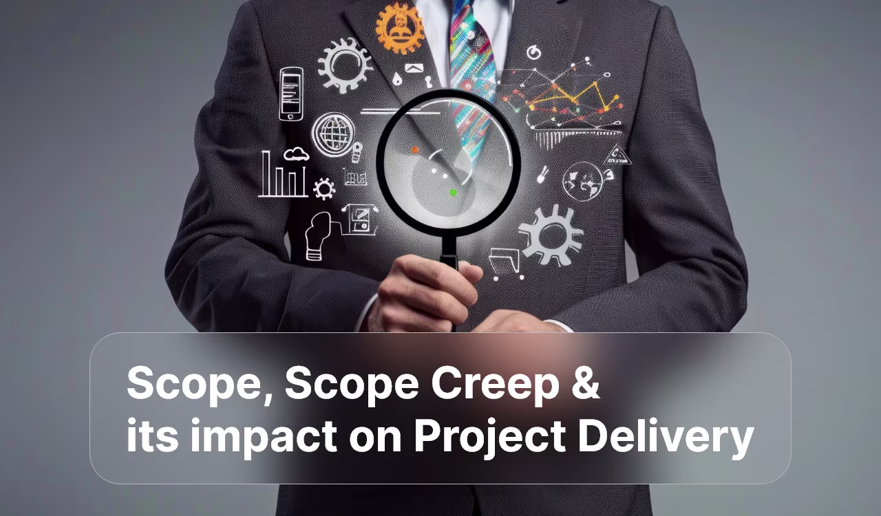 Scope, Scope Creep & its impact on Project Delivery