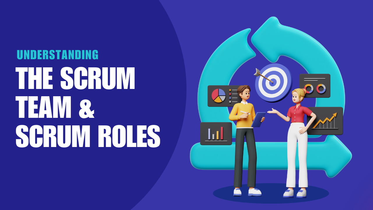 Understanding the Scrum Team and Scrum Roles